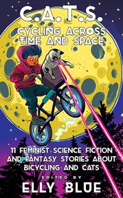C.a.t.s.. Cycling Across Time And Space: 11 Feminist Science Fiction and Fantasy Stories about Bicycling and C cover image
