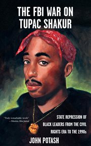 The FBI war on Tupac Shakur : state repression of Black leaders from the civil rights era to the 1990s cover image