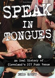 Speak In Tongues : an oral history of Cleveland's DIY punk venue cover image