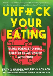 Unf**k Your Eating : Using Science to Build a Better Relationship with Food, Health, and Body Image cover image