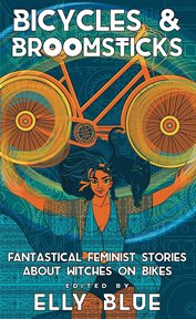 Bicycles & broomsticks : Fantastical Feminist Stories about Witches on Bikes cover image