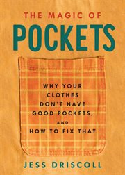 The magic of pockets : why your clothes don't have good pockets and how to fix that cover image