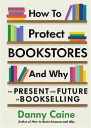 How to Protect Bookstores and Why : The Present and Future of Bookselling cover image