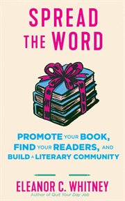 Spread the Word : Promote Your Book, Find Your Readers, and Build a Literary Community cover image