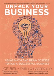 Unf**k Your Business : Using Math and Brain Science to Run a Successful Business cover image