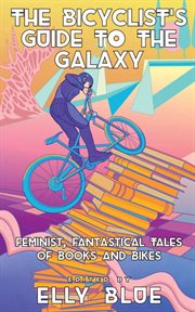 The Bicyclist's Guide to the Galaxy : Feminist, Fantastical Tales of Books and Bikes cover image
