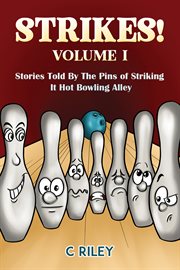 Stories Told By The Pins of Striking It Hot Bowling Alley : Strikes! cover image