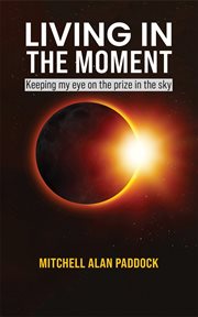 Living in the Moment : Keeping my eye on the prize in the sky cover image