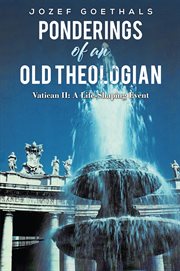 Ponderings of an Old Theologian : Vatican II: A Life-Shaping Event cover image