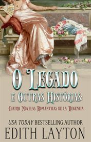 O Legado e Outras Histórias : Quatro Romances Da Regência cover image