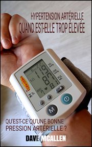Hypertension artérielle : quand est-elle trop élevée ?. Qu'est-ce qu'une Bonne Pression Artérielle ? cover image