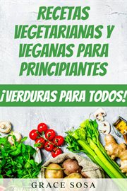 Recetas vegetarianas y veganas para principiantes. ¡Verduras para todos! cover image
