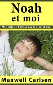 Noah et moi: une histoire d'amour gay coming-of-age. Une histoire d'amour gay coming-of-age cover image