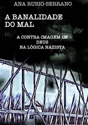 A Banalidade do Mal : A Contra-imagem De Deus Na Lógica Nazista cover image