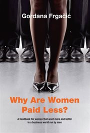 Why are women paid less?. A handbook for women that want more and better in a business world run by men cover image
