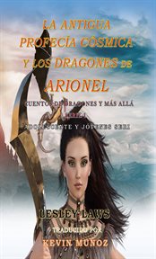 La antigua profecía cósmica y los dragones de arionel. CUENTOS DEL DOMINIO DE LOS DRAGONES Y MÁS ALLÁ. SERIE 1 cover image