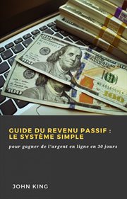 Guide du revenu passif: le système simple. pour gagner de l'argent en ligne en 30 jours cover image