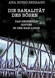 Die Banalität des Bösen : Das Gegenbild Gottes In Der Nazi-logik cover image