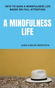 "a mindfulness life". Keys to gain a mindfulness life based on full attention cover image