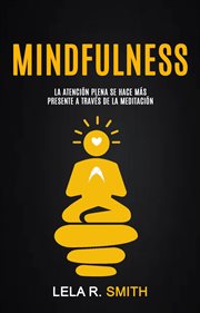 Mindfulness: la atención plena se hace más presente a través de la meditación. Meditación por una vida en el presente cover image