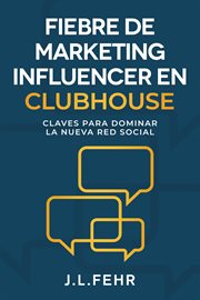 Fiebre de marketing influencer en clubhouse. Claves Para Dominar La Nueva Red Social cover image