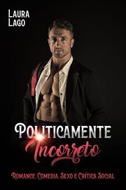 Politicamente Incorreto : Romance, Comédia, Sexo E Crítica Social cover image