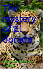 The mystery of el dorado. Adventures in the Amazon jungle cover image