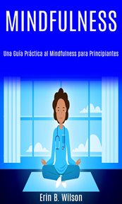 Minfulness: una guía práctica al mindfulness para principiantes. Técnicas Prácticas para Mejorar la Salud Mental y Física cover image
