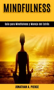 Guía para mindfulness y manejo del estrés. Una Guía para Encontrar Paz en un Mundo Lleno de Estrés cover image