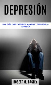 Depresión: una guía para entender, manejar y derrotar la depresión. Aprende ejercicios de autoayuda para ansiedad, trauma y depresión para curar el cuerpo cover image