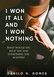 I won it all and i won nothing. What would you do if you had everything you wanted? cover image