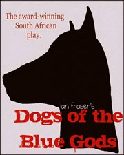 Dogs of the blue gods. La pièce sud-africaine aux nombreuses récompenses cover image