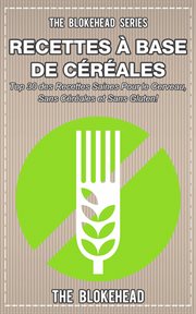 Livre de recettes sans céréales : 30 recettes saines pour le cerveau, sans céréales et sans gluten ! cover image