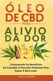 Óleo de CBD para Alívio da Dor : Compreendendo Os Benefícios Da Cannabis Sativa Medicinal Para A Saúde E O Bem-estar cover image