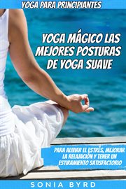 Yoga para principiantes: yoga mágico - las mejores posturas de yoga suave. Para aliviar el estrés, mejorar la relajación y tener un estiramiento satisfactorio cover image