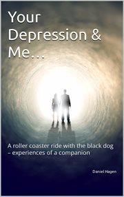 Your depression & me.... A Roller Coaster Ride With the Black Dog – Experiences of a Companion cover image