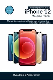 Guía simple para usar el iphone 12, mini, pro, y pro max. Manual de usuario simplificado para principiantes – incluye tips y trucos útiles cover image