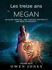 Les treize ans de megan. Un guide spirituel, une tigresse fantme et une mère effrayante! cover image