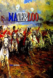Waterloo. If Napoleon Had Won at Waterloo, the History of Europe Would Be Very Different. Maybe, Better cover image