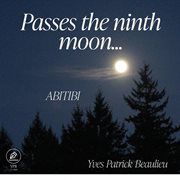 Passes the Ninth Moon : Abitibi. http://www.lulu.com/spotlight/YPBQC cover image