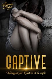 Captive. Kidnappée par le Patron de la Mafia cover image