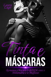 Tinta e Máscaras : Dark Romance E Bdsm Com O Milionário E O Mafioso cover image