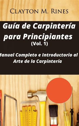 Guía de Carpintería para Principiantes, Volume 1