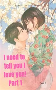 I need to tell you i love you! part 1 cover image