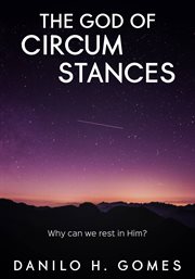The god of circumstances : Why can we rest in Him? cover image