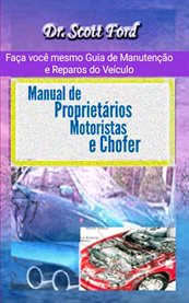 Manual de Proprietários, Motoristas e Chofer : Faça Você Mesmo Guia De Manutenção E Reparos Do Veículo cover image