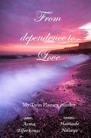 From dependence to love : My Twin Flames journey cover image