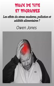 Maux de tête et migraines : Les effets du stress moderne, pollution et additifs alimentaires ? cover image