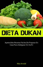 Dieta Dukun : Apetecibles Recetas Fáciles De Preparar En Casa Para Adelgazar Sin Sufrir cover image