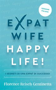 Expat Wife, Happy Life! : The Journey of a Serial Expat. Expat Book (Italian) cover image